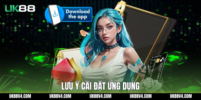 Tải App UK88 Nhanh Chóng, Ổn Định Trên Mọi Thiết Bị Lưu ý cài đặt ứng dụng